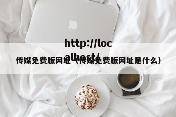 传媒免费版网址(传媒免费版网址是什么)